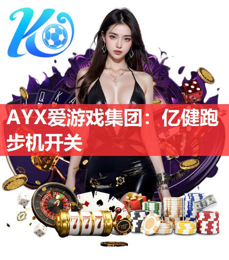 AYX爱游戏集团：亿健跑步机开关