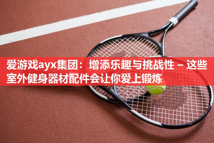 增添乐趣与挑战性 – 这些室外健身器材配件会让你爱上锻炼